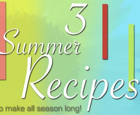 3 Must-Have Summer Recipes